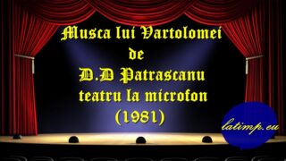 Musca lui Vartolomei de D.D Patrascanu teatru la microfon(1981)teatru latimp.eu3