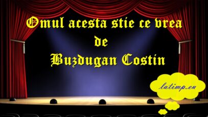 Omul acesta stie ce vrea de Buzdugan Costin teatru latimp.eu3