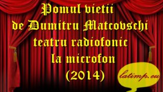 Pomul vietii de Dumitru Matcovschi teatru radiofonic la microfon(2014) teatru latimp.eu2