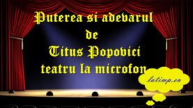 Puterea si adevarul de Titus Popovici teatru la microfon teatru latimp.eu3