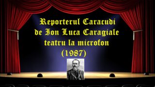 Reporterul Caracudi de Ion Luca Caragiale teatru la microfon (1987) latimp.eu