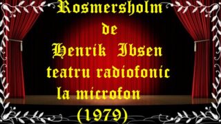 Rosmersholm de Henrik Ibsen teatru radiofonic la microfon (1979) teatru latimp.eu