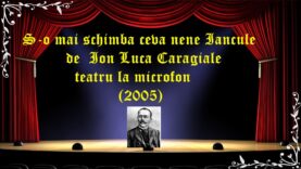 S-o mai schimba ceva nene Iancule de Ion Luca Caragiale teatru la microfon(2005)latimp.eu