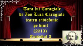 Tara lui Caragiale de Ion Luca Caragiale teatru radiofonic pe vinil (2013) Episodul 3latimp.eu