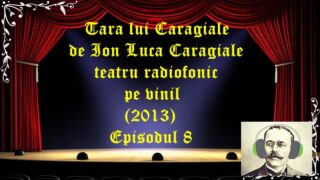 Tara lui Caragiale de Ion Luca Caragiale teatru radiofonic pe vinil (2013) Episodul 8 latimp.eu