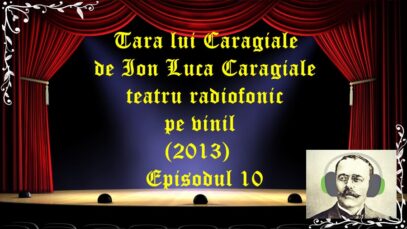 Tara lui Caragiale de Ion Luca Caragiale teatru radiofonic schite comedie (2013) Episodul 10 latimp.eu