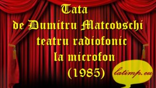 Tata de Dumitru Matcovschi teatru radiofonic la microfon(1985) teatru latimp.eu2