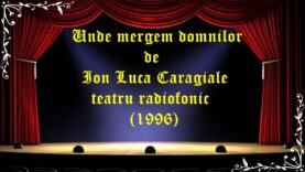 Unde mergem domnilor de Ion Luca Caragiale teatru radiofonic ( 1996 )latimp.eu