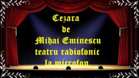 Cezara de Mihai Eminescu teatru radiofonic la microfon latimp.eu teatru