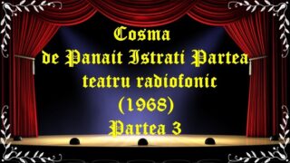 Cosma de Panait Istrati Partea teatru radiofonic (1968) Partea 3 latimp.eu teatru
