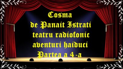Cosma de Panait Istrati teatru radiofonic aventuri haiduci Partea a 4-a latimp.eu teatru