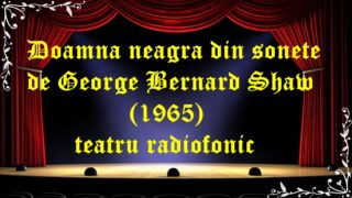 Doamna neagra din sonete de George Bernard Shaw (1965) latimp.eu teatru