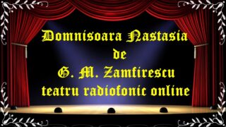 Domnisoara Nastasia de G. M. Zamfirescu teatru radiofonic online latimp.eu teatru
