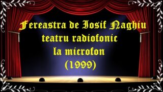 Fereastra de Iosif Naghiu teatru radiofonic la microfon (1999) latimp.eu teatru