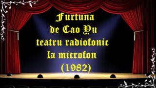 Furtuna de Cao Yu teatru radiofonic la microfon (1982) latimp.eu teatru