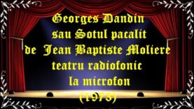 Georges Dandin sau Sotul pacalit de Jean Baptiste Moliere teatru radiofonic la microfon(1973) latimp.eu teatru