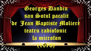 Georges Dandin sau Sotul pacalit de Jean Baptiste Moliere teatru radiofonic la microfon(1973) latimp.eu teatru