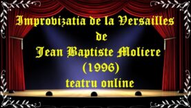 Improvizatia de la Versailles de Jean Baptiste Moliere (1996) teatru online latimp.eu teatru