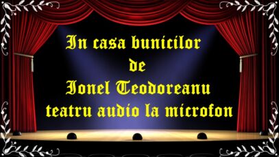 In casa bunicilor de Ionel Teodoreanu teatru audio la microfon latimp.eu teatru