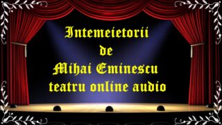 Intemeietorii de Mihai Eminescu teatru online audio latimp.eu teatru