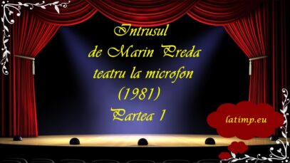 Intrusul de Marin Preda teatru la microfon (1981) Partea 1 latimp.eu