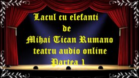 Lacul cu elefanti de Mihai Tican Rumano teatru audio online Partea 1 latimp.eu teatru