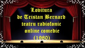 Lovitura de Tristan Bernard teatru radiofonic online comedie(1980) latimp.eu teatru