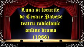 Luna si focurile de Cesare Pavese teatru radiofonic online drama (1986) latimp.eu teatru