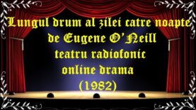 Lungul drum al zilei către noapte de Eugene O’Neill teatru radiofonic online drama(1982) latimp.eu teatru