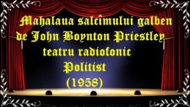 Mahalaua salcîmului galben de John Boynton Priestley teatru radiofonic Poliţist(1958) latimp.eu teatru