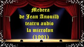 Medeea de Jean Anouilh teatru audio la microfon (1991) latimp.eu teatru
