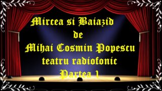 Mircea si Baiazid de Mihai Cosmin Popescu teatru radiofonic Partea 1 latimp.eu teatru