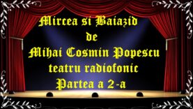 Mircea si Baiazid de Mihai Cosmin Popescu teatru radiofonic Partea a 2-a latimp.eu teatru