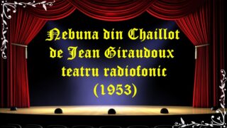 Nebuna din Chaillot de Jean Giraudoux teatru radiofonic latimp.eu teatru