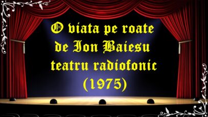 O viata pe roate de Ion Baiesu teatru radiofonic (1975) latimp.eu teatru