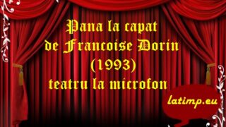 Pana la capat de Francoise Dorin (1993) teatru la microfon teatru latimp.eu2