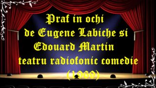 Praf in ochi teatru de Eugene Labiche si Edouard Martin teatru radiofonic comedie (1969) latimp.eu teatru
