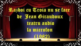 Razboi cu Troia nu se face de Jean Giraudoux teatru audio la microfon(1982) latimp.eu teatru