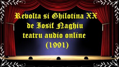 Revolta si Ghilotina XX de Iosif Naghiu teatru audio online(1991) latimp.eu teatru