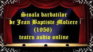 Scoala barbatilor de Jean Baptiste Moliere (1956) teatru audio online latimp.eu teatru