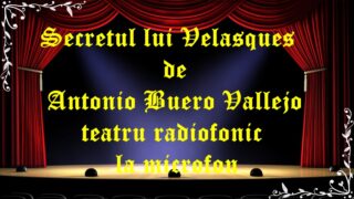 Secretul lui Velasques de Antonio Buero Vallejo teatru radiofonic la microfon latimp.eu teatru