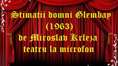 Stimatii domni Glembay (1963) de Miroslav Krleza teatru la microfon teatru latimp.eu2