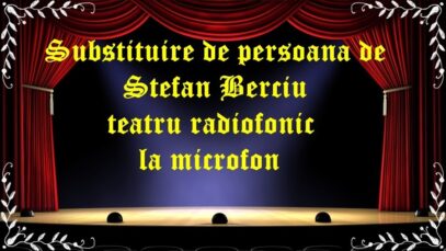 Substituire de persoana de Stefan Berciu teatru radiofonic la microfon latimp.eu teatru