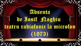Absenta de Iosif Naghiu teatru radiofonic la microfon (1973) latimp.eu teatru
