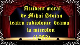 Accident moral de Mihai Stoian teatru radiofonic drama la microfon latimp.eu teatru