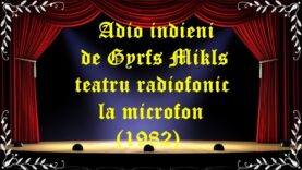 Adio indieni de Gyrfs Mikls teatru radiofonic la microfon (1982) latimp.eu teatru