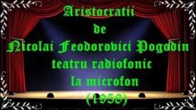 Aristocratii de Nicolai Feodorovici Pogodin teatru radiofonic la microfon (1958) latimp.eu teatru