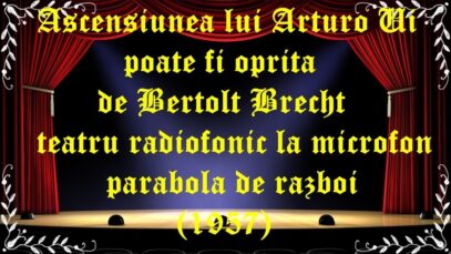 Ascensiunea lui Arturo Ui poate fi oprită de Bertolt Brecht teatru radiofonic la microfon parabola de razboi (1957) latimp.eu teatru