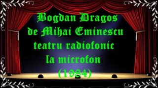 Bogdan Dragos de Mihai Eminescu teatru radiofonic la microfon (1984) latimp.eu teatru