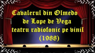 Cavalerul din Olmedo de Lope de Vega teatru radiofonic pe vinil(1988) latimp.eu teatru